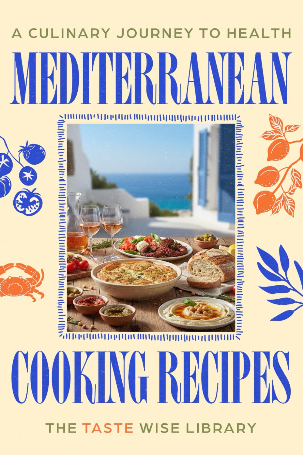 Mediterranean Cooking Recipes: A Culinary Journey to Health with 100+ Simple, Flavor-Packed Meals and a Complete 64-Day Plan for Effortless Heart-Healthy Living (Food)