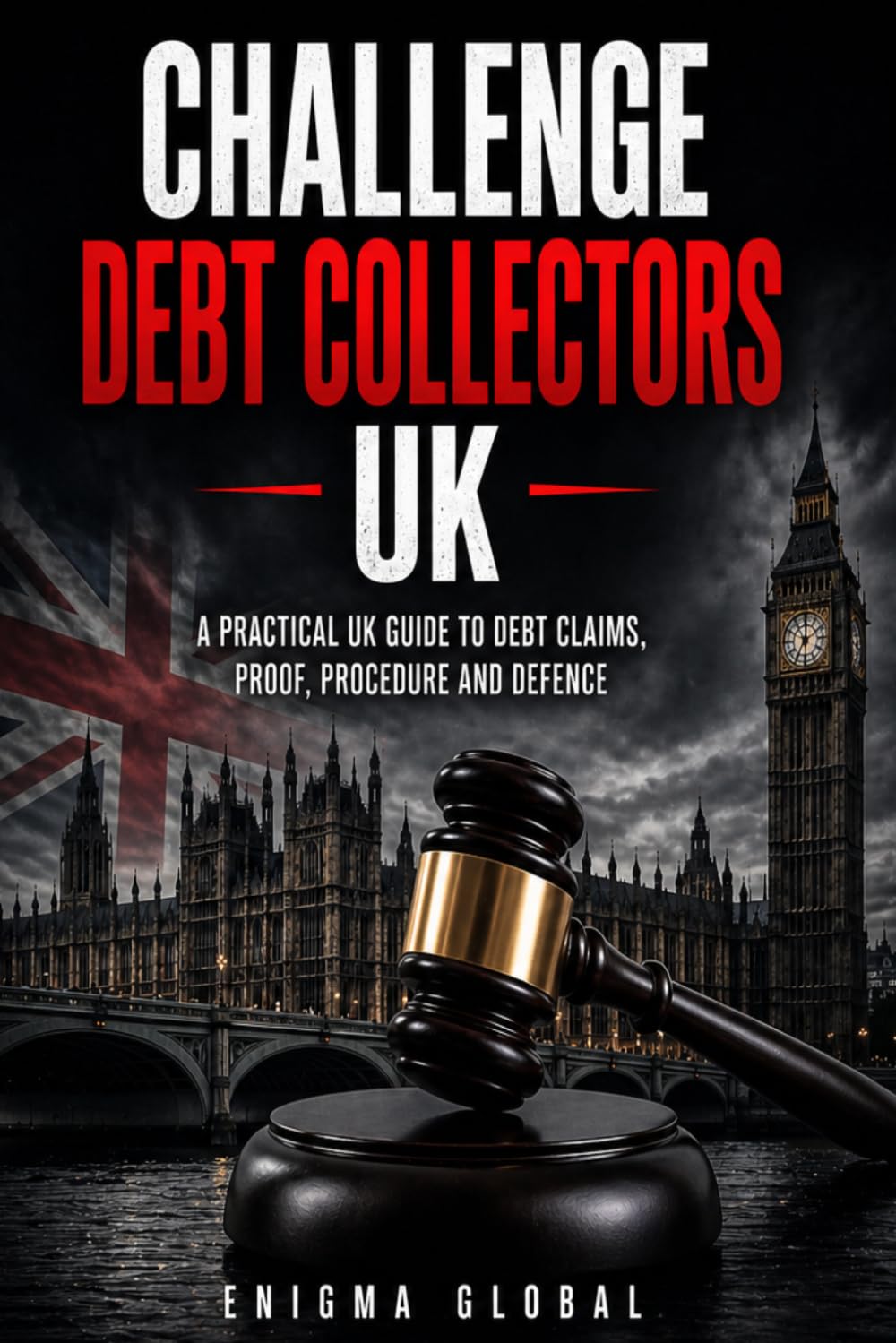 Challenge Debt Collectors UK: A Tactical guide to Proof, Standing, Disclosure, Defence, Mediation, Judgement Enforcement and debt claim strategy