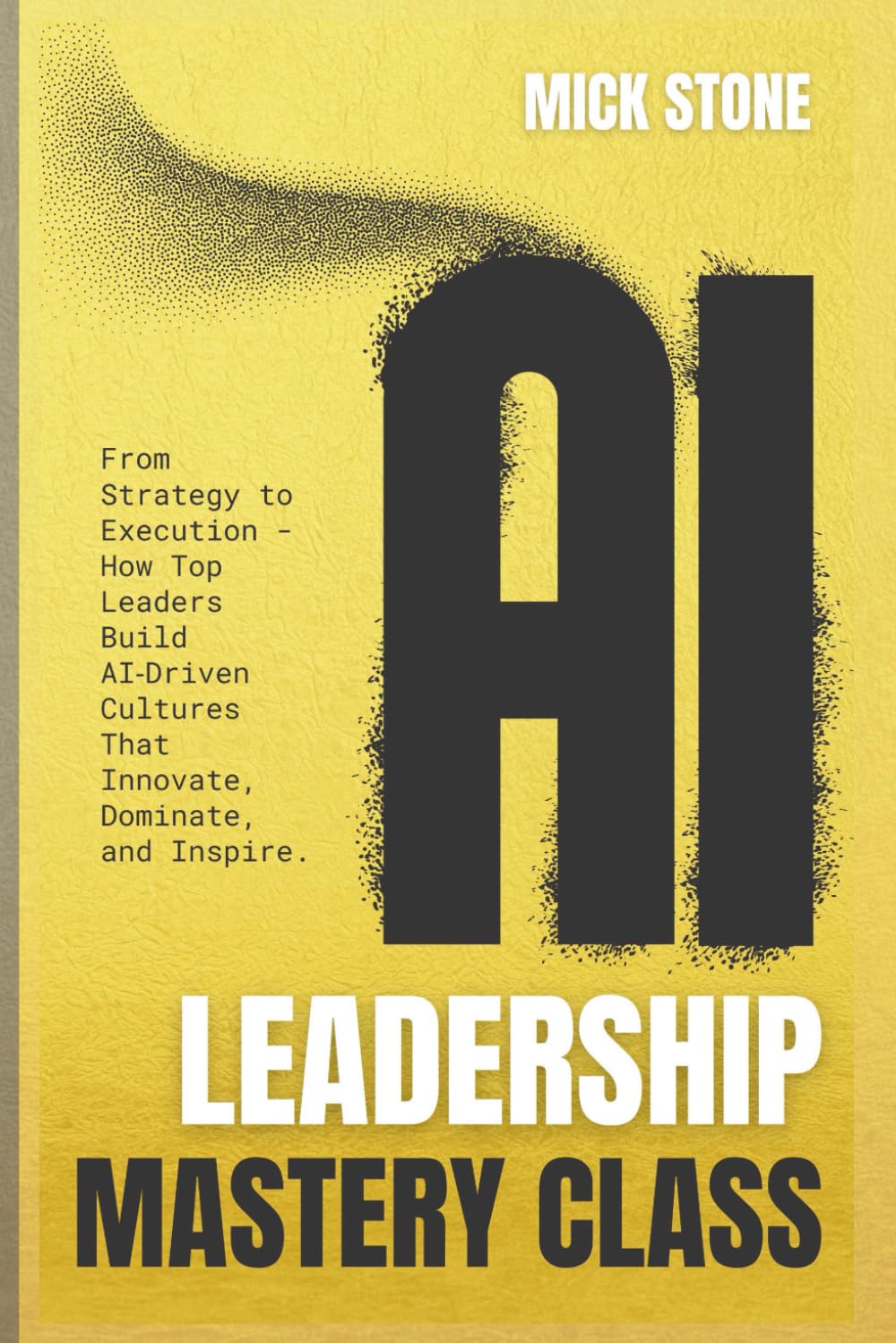 AI Leadership Mastery Class: From Strategy to Execution - How Top Leaders Build AI‑Driven Cultures That Innovate, Dominate, and Inspire.
