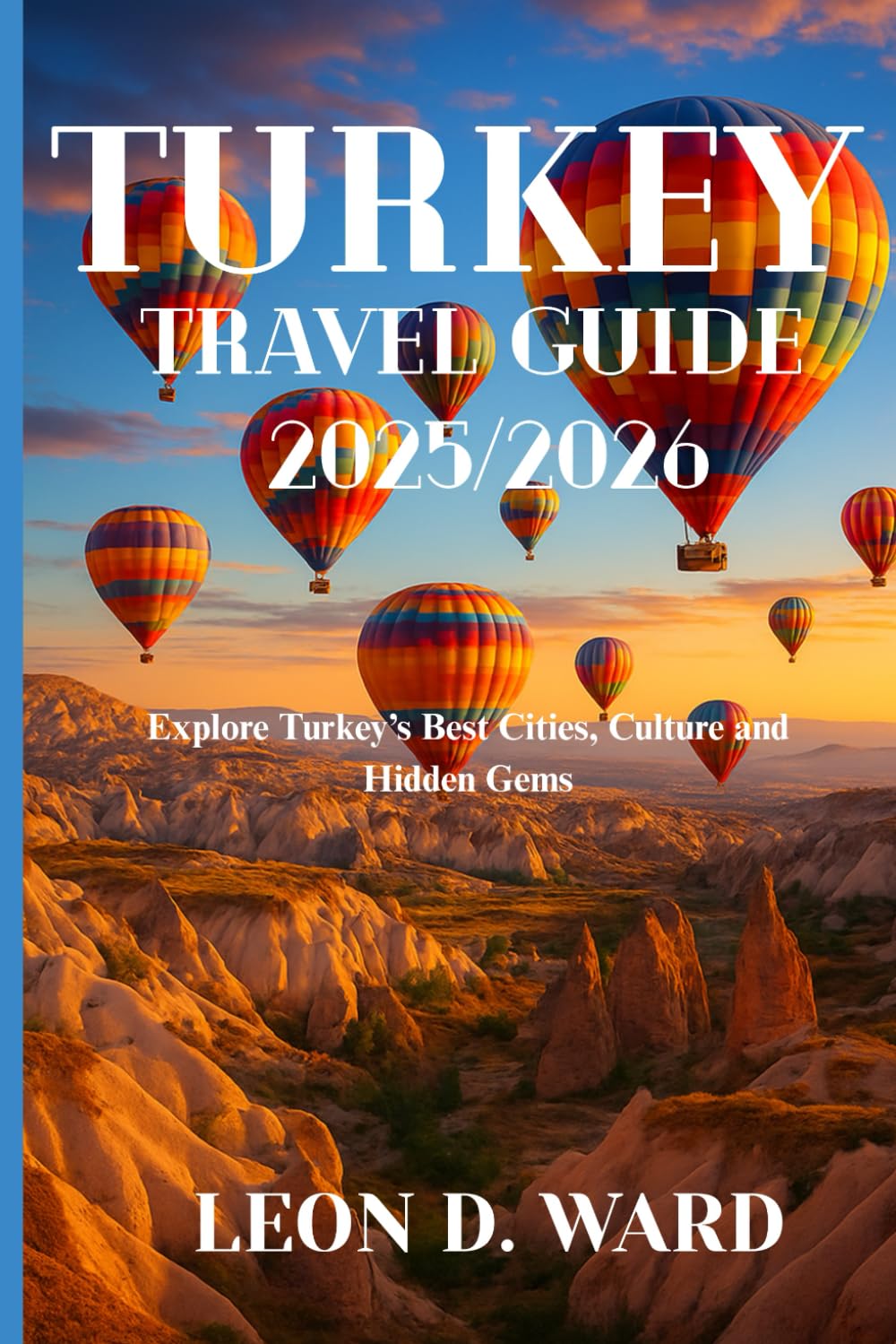 TURKEY TRAVEL GUIDE 2025/2026: Explore Turkey’s Best Cities, Culture and Hidden Gems