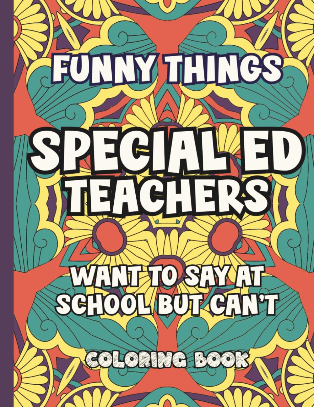 Funny Things Special Ed Teachers Want To Say At School But Can't: Coloring Book