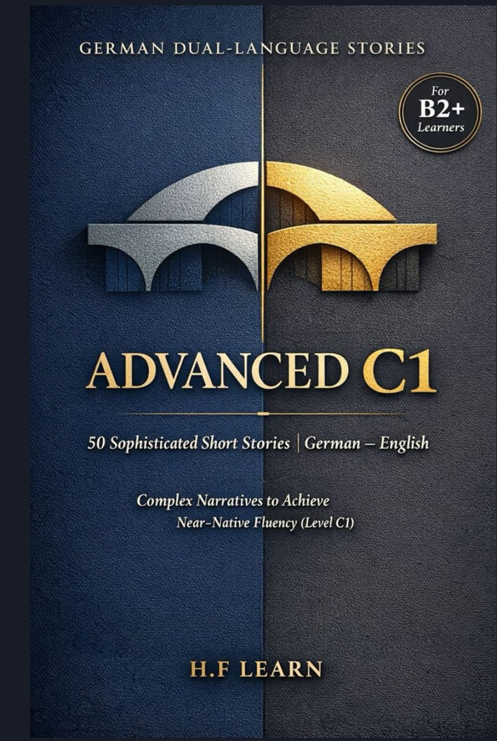 German Dual-Language Stories Advanced C1: 50 Sophisticated Short Stories German English: Complex Narratives to Achieve Near-Native Fluency (Level C1) ... to Master German from Beginner to Advanced)