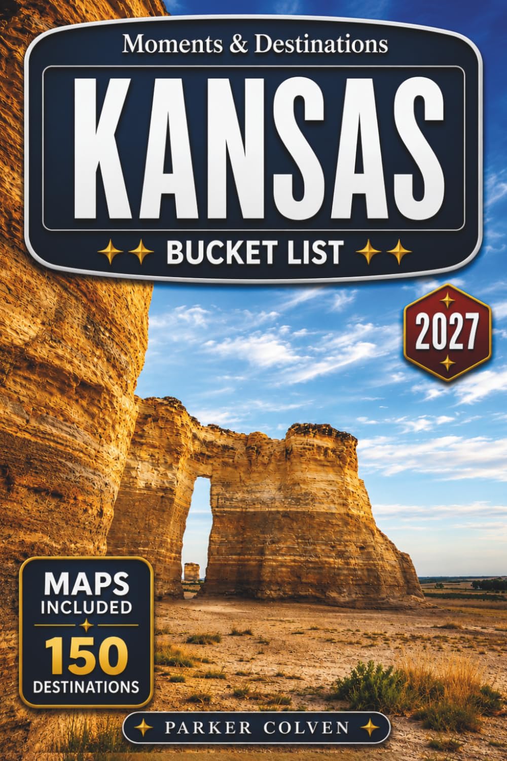 Kansas Bucket List: Discover 150 Tallgrass Prairie Landscapes, Historic Frontier Trails, Small-Town Main Streets, Scenic Flint Hills Drives, Aviation Heritage Sites, and Quiet Great Plains Adventures