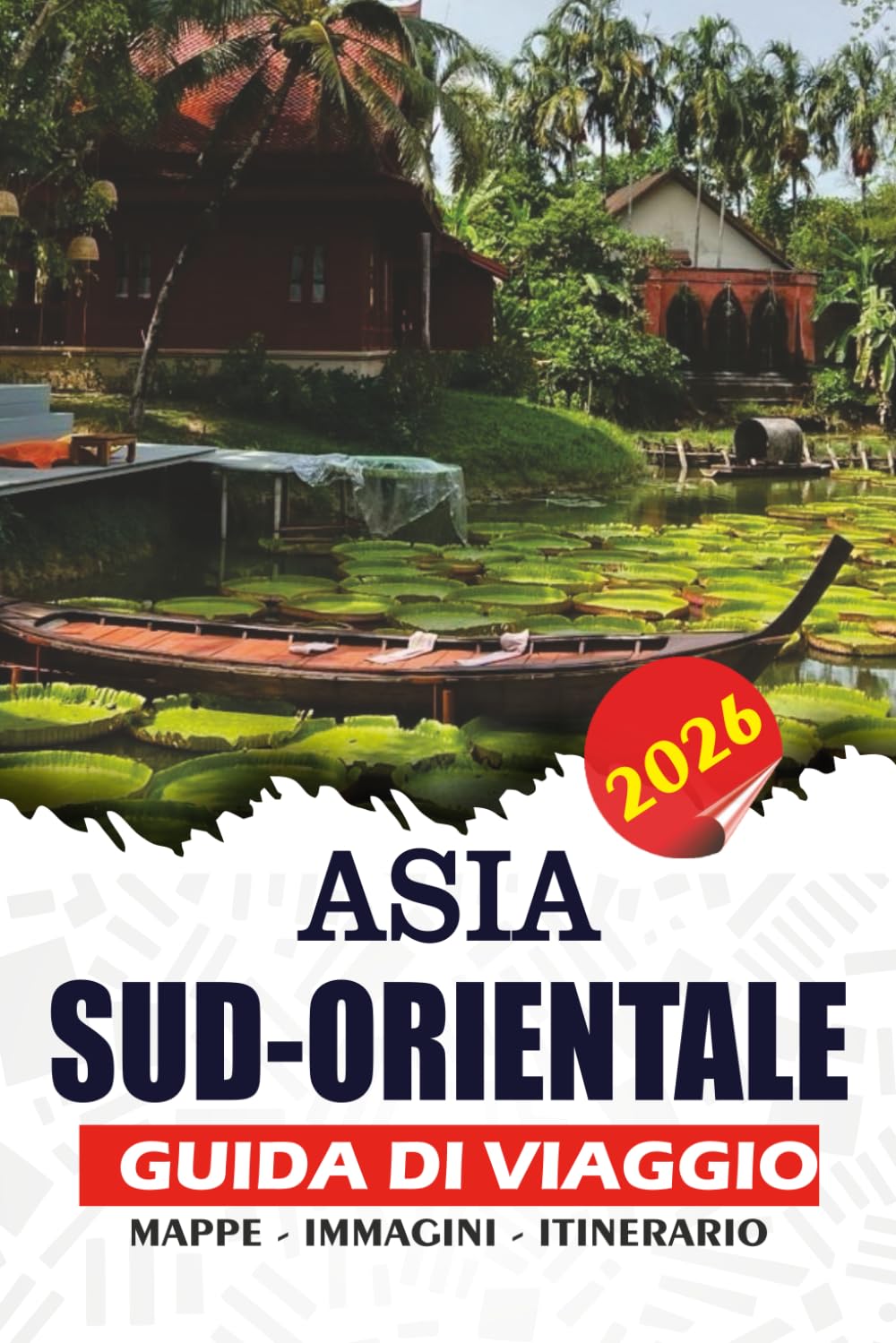 ASIA SUD-ORIENTALE GUIDA DI VIAGGIO 2026: Itinerari passo dopo passo, approfondimenti culturali, consigli per il budget, cucina locale e informazioni essenziali sui viaggi