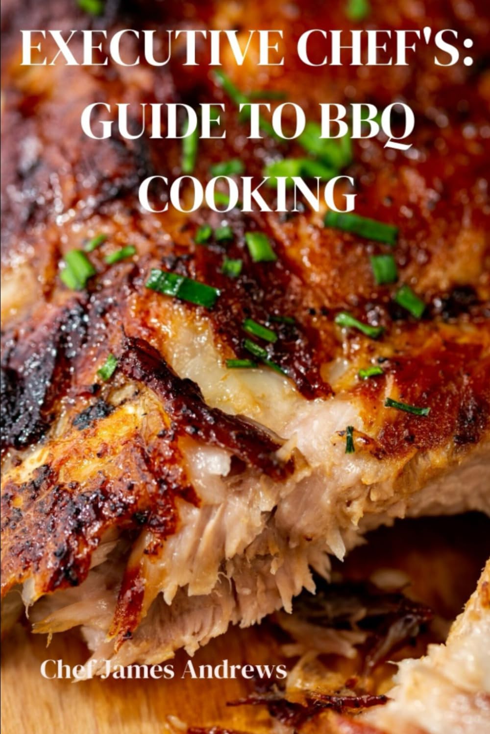 EXECUTIVE CHEF'S ULTIMATE GUIDE TO BBQ COOKING