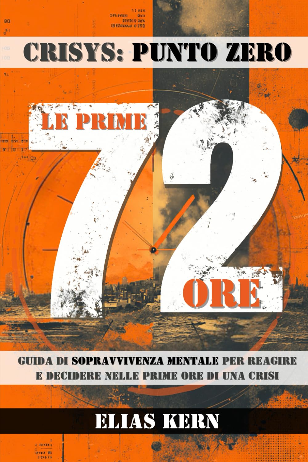 CRISYS: Punto Zero – Le prime 72 ore: Guida di sopravvivenza mentale per reagire e decidere nelle prime ore di una crisi
