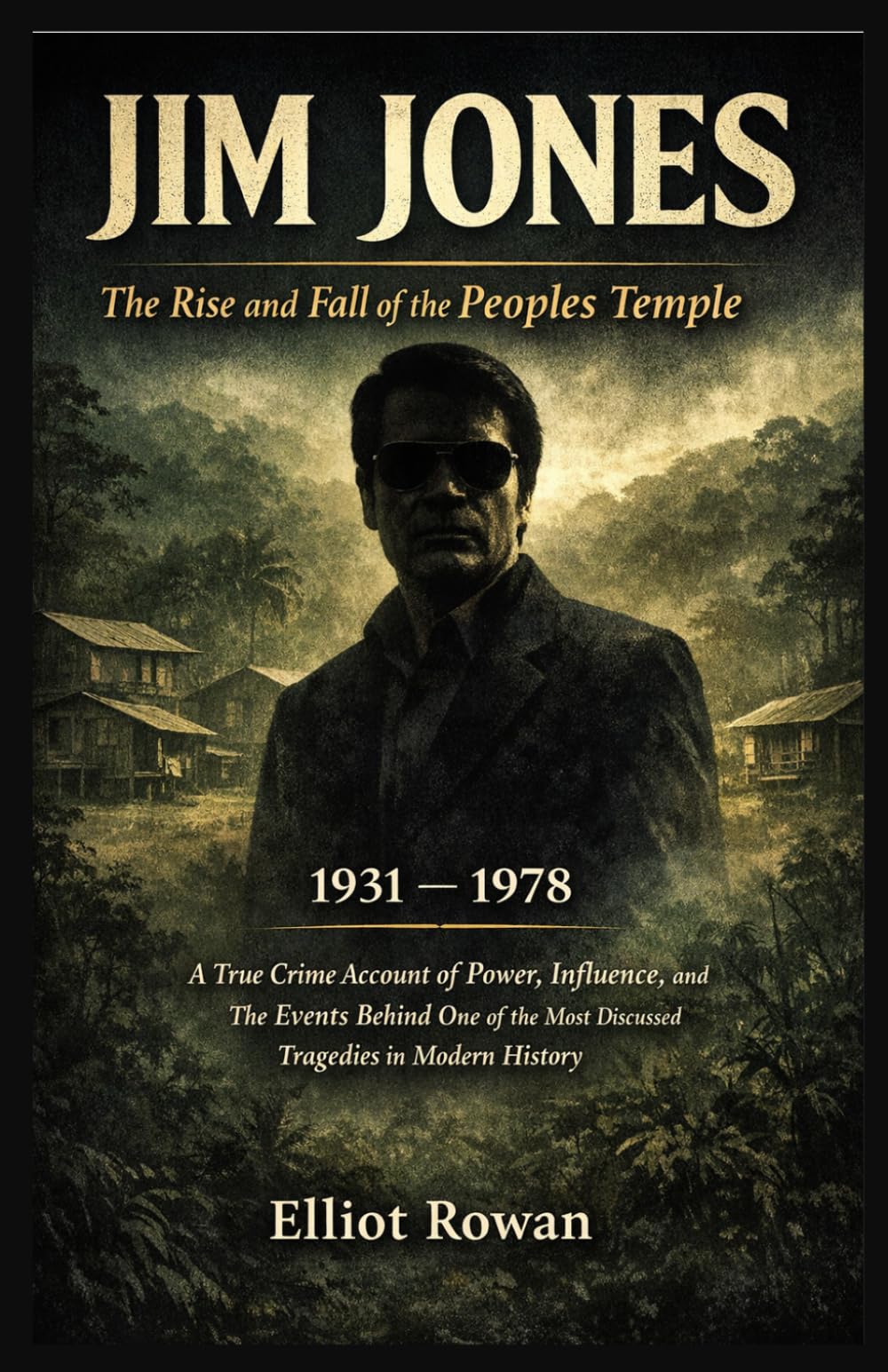 JIM JONES: A True Crime Account of Power, Influence, and the Events Behind One of the Most Discussed Tragedies in Modern History