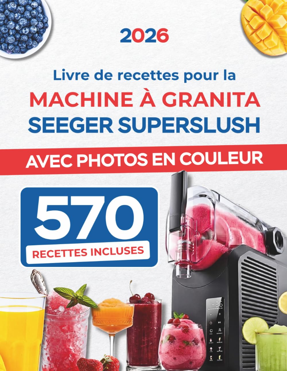 Livre de recettes pour la machine à granita SEEGER SUPERSLUSH avec Photos en Couleur: Slushies, Mocktails, Frappés Café et Boissons Glacées | ... pour Chaque Programme et Chaque Texture