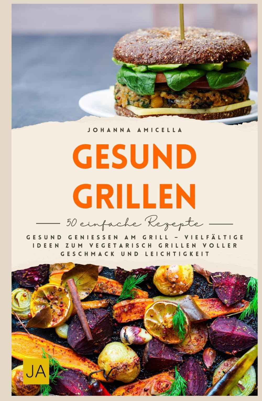 Gesund grillen: Gesund genießen am Grill – Vielfältige Ideen zum vegetarisch Grillen voller Geschmack und Leichtigkeit