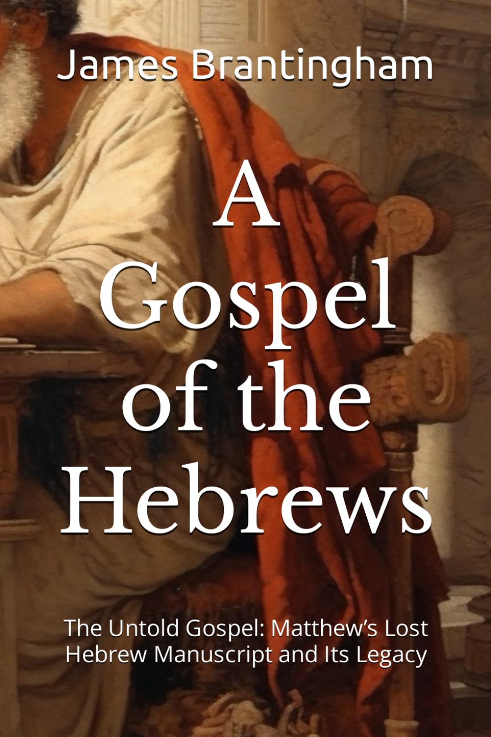 A Gospel of the Hebrews: The Untold Gospel: Matthew’s Lost Hebrew Manuscript and Its Legacy