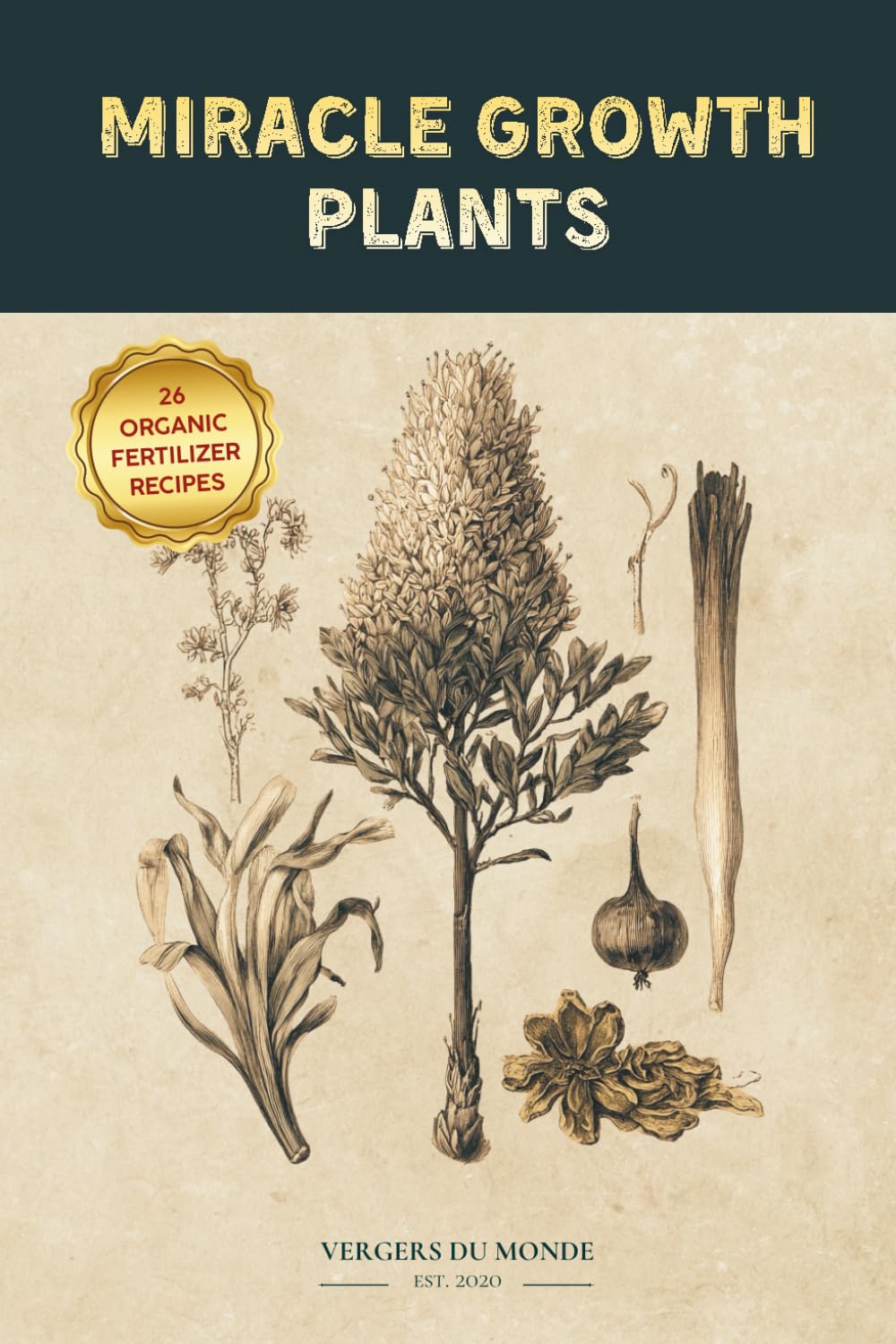 Miracle Growth Plants Recipes: Organic Fertilization Secrets from Around the World (Agricultural and Gardening Techniques of the World)