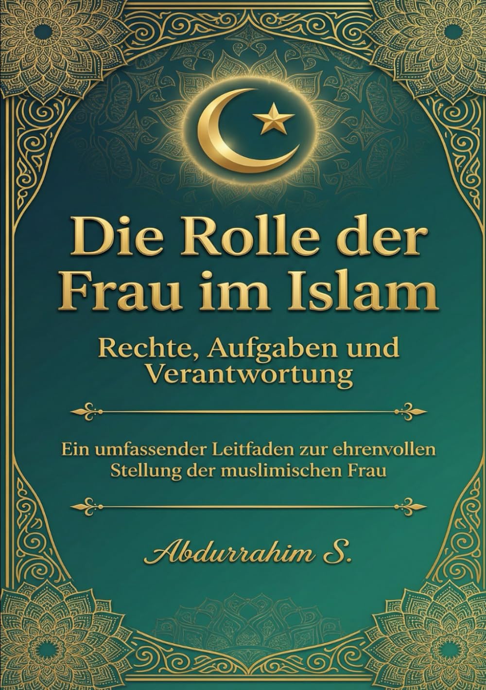 Die Rolle der Frau im Islam: Die Wahrheit über die Rolle der Frau im Islam – Rechte, Aufgaben und Verantwortung