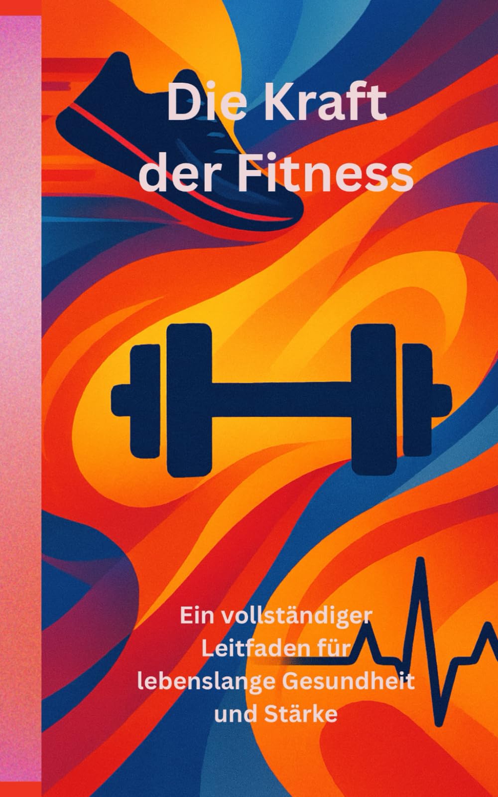 Die Kraft der Fitness: Ein vollständiger Leitfaden für lebenslange Gesundheit und Stärke