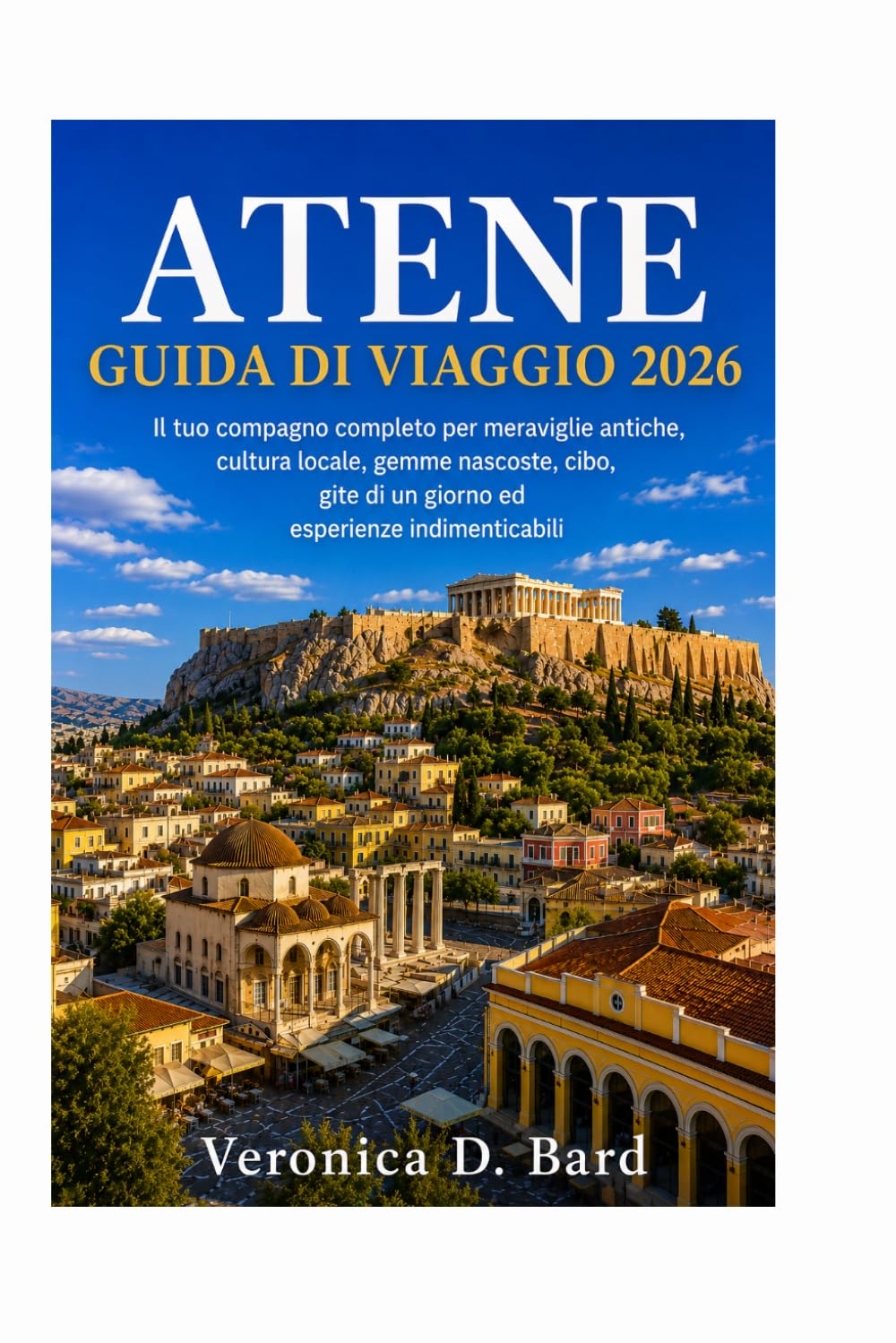 ATENE GUIDA DI VIAGGIO 2026: Il tuo compagno completo per meraviglie antiche, cultura locale, gemme nascoste, cibo, gite di un giorno ed esperienze indimenticabili