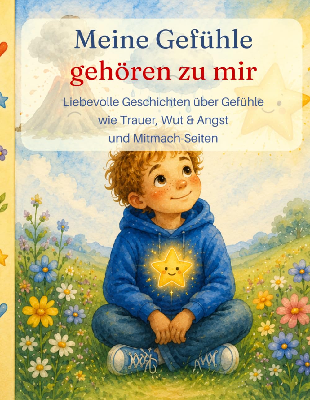 Meine Gefühle gehören zu mir: Liebevolle Geschichten über Gefühle wie Wut,Trauer und Aufgeregt sein und tolle mitmach Seiten