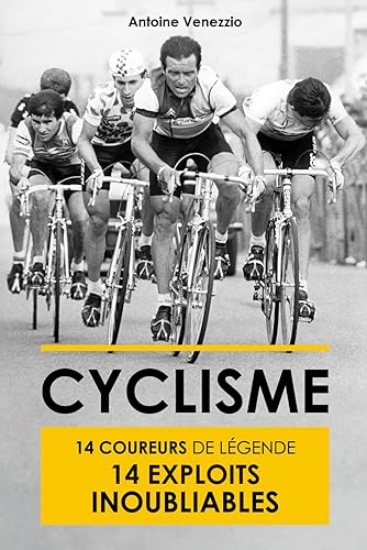 Cyclisme: 14 Coureurs de légende 14 Exploits inoubliables (Livre Cyclisme, Idée cadeau Cycliste, Cyclisme Rétro Vintage): Plongée dans l'Histoire de la "petite reine"