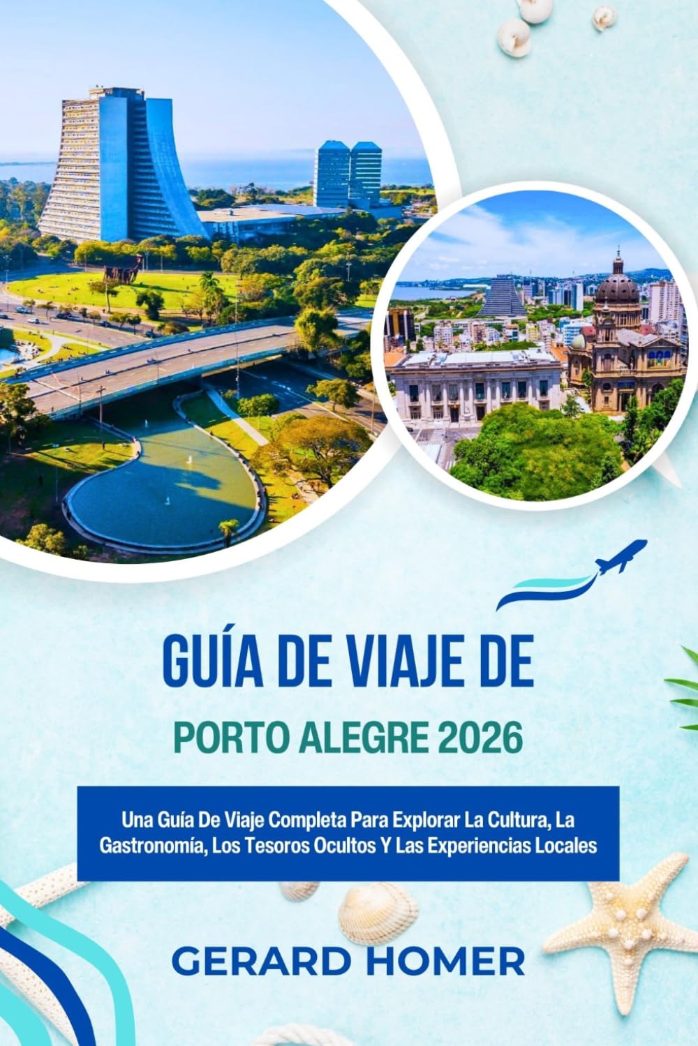 Guía De Viaje De Porto Alegre 2026: Una Guía De Viaje Completa Para Explorar La Cultura, La Gastronomía, Los Tesoros Ocultos Y Las Experiencias Locales (Journey Through the Globe)