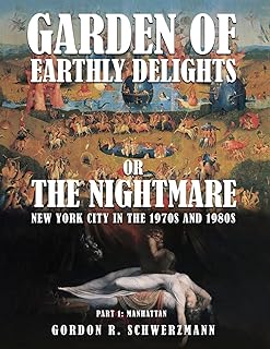 GARDEN OF EARTHLY DELIGHTS OR THE NIGHTMARE: New York City in the 1970s and 1980s PART I: MANHATTAN