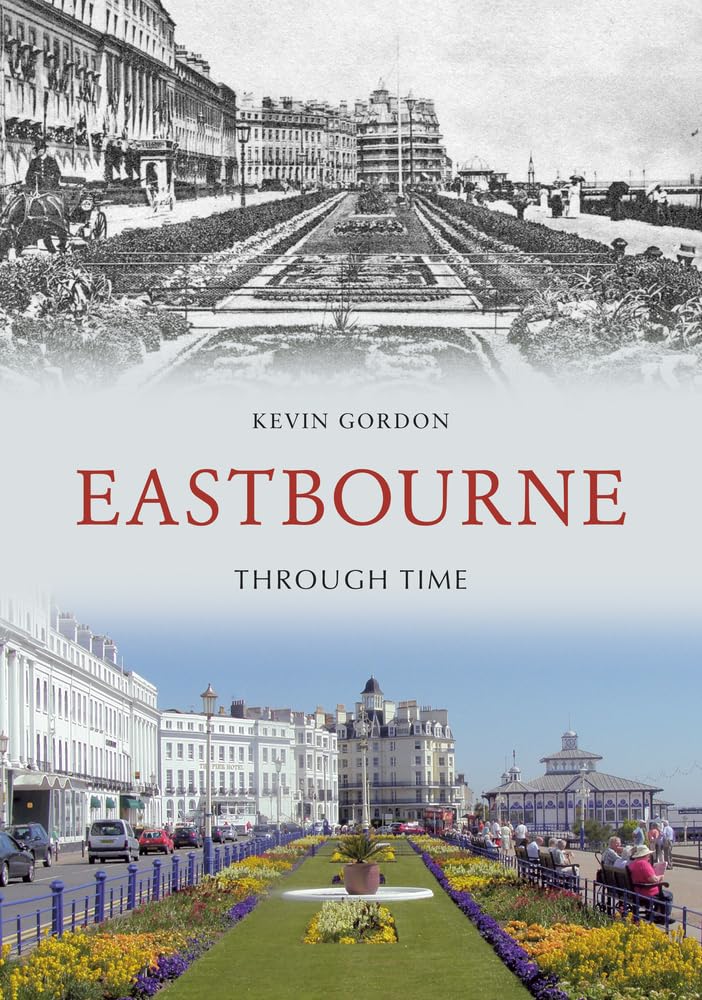 Eastbourne Through Time by Kevin Gordon - 9781848681330