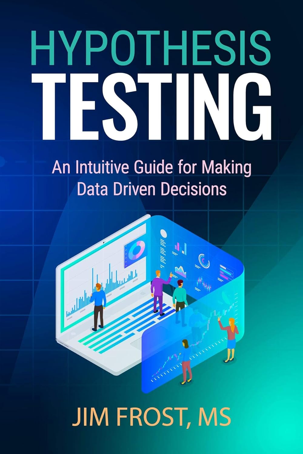 Hypothesis Testing An Intuitive Guide for Making Data Driven Decisions 1, Frost, Jim