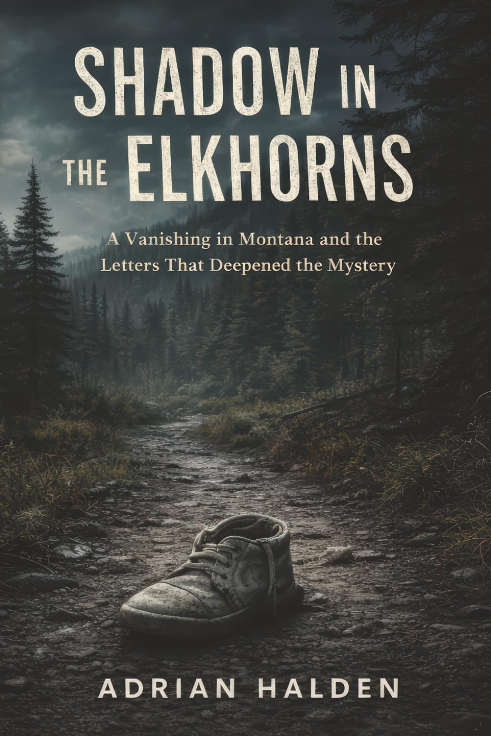 Shadow In The Elkhorns: A Vanishing in Montana and the Letters That Deepened the Mystery