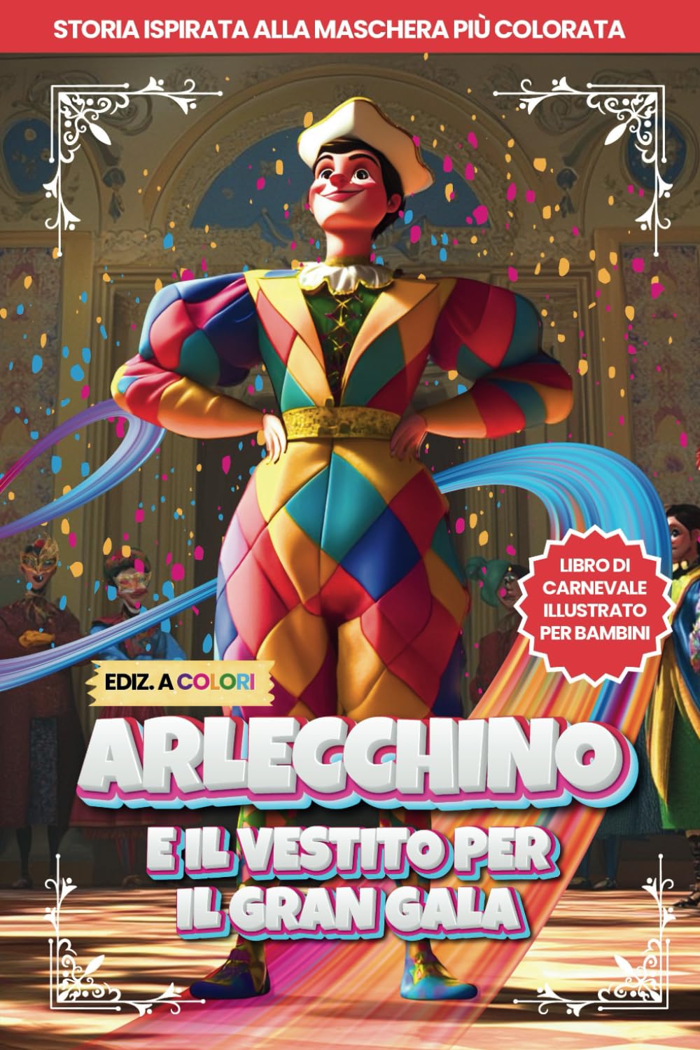 Arlecchino e il vestito per il Gran Gala: Libro di Carnevale per Bambini illustrato, Ediz. a Colori, Storia ispirata alla Maschera più colorata (Racconti e Libri per Bambini e Ragazzi)