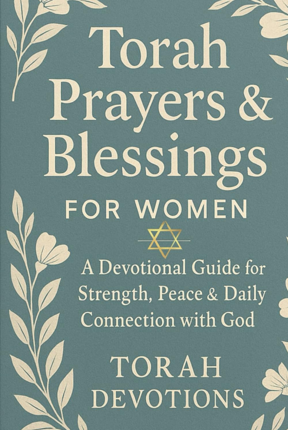 Torah Prayers & Blessings for Women: A Devotional Guide for Strength, Peace & Daily Connection with God