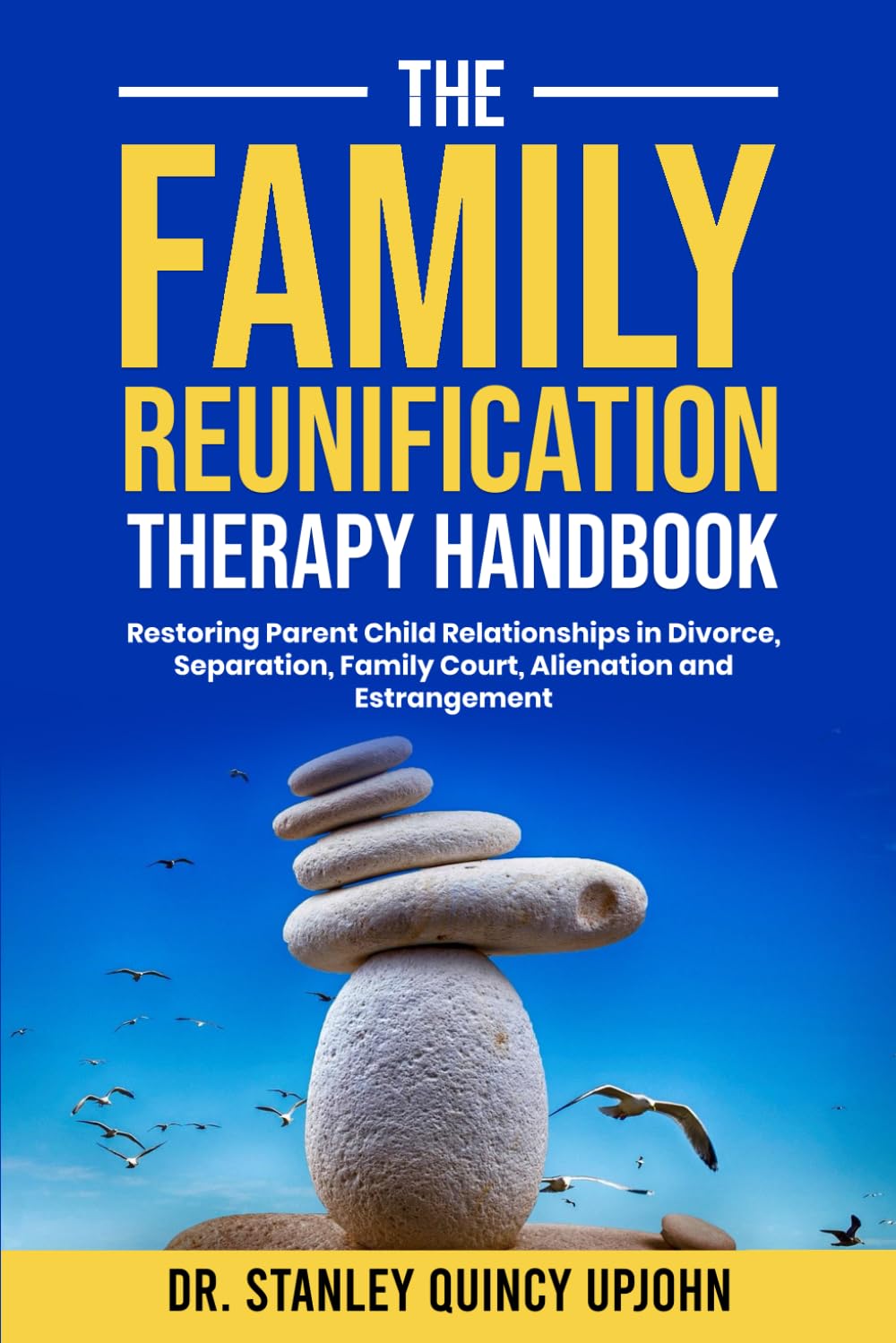The Family Reunification Therapy Handbook: Restoring Parent Child Relationships in Divorce, Separation, Family Court, Alienation and Estrangement