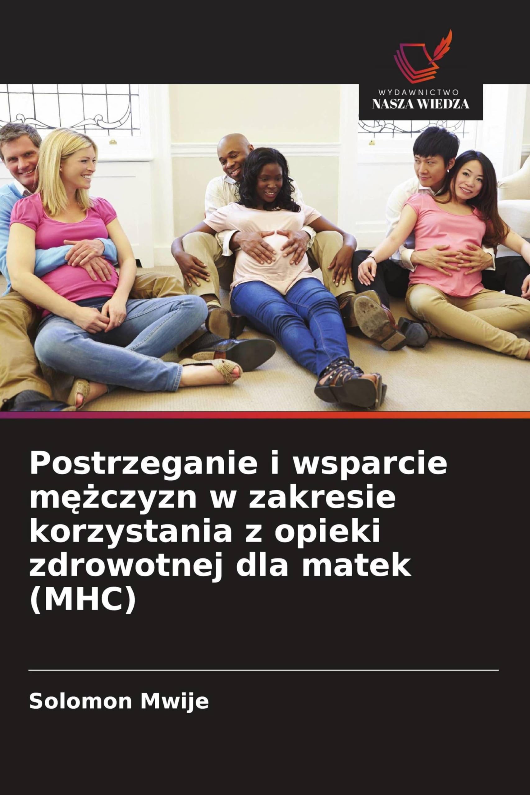 Postrzeganie i wsparcie mężczyzn w zakresie korzystania z opieki zdrowotnej dla matek (MHC)