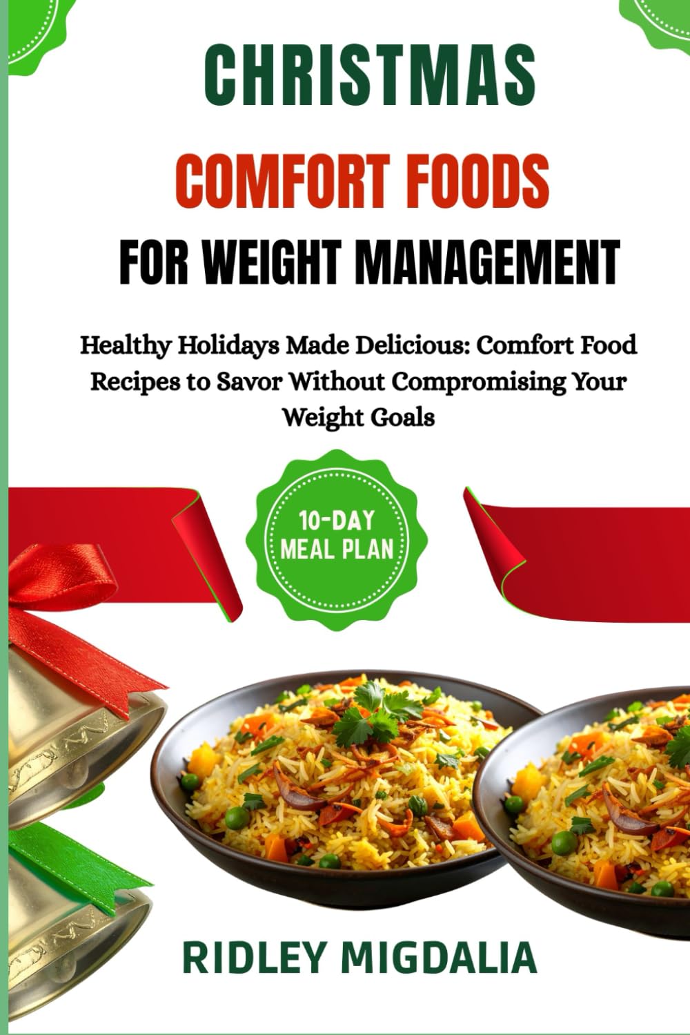 CHRISTMAS COMFORT FOODS FOR WEIGHT MANAGEMENT: Healthy Holidays Made Delicious: Comfort Food Recipes to Savor Without Compromising Your Weight Goals