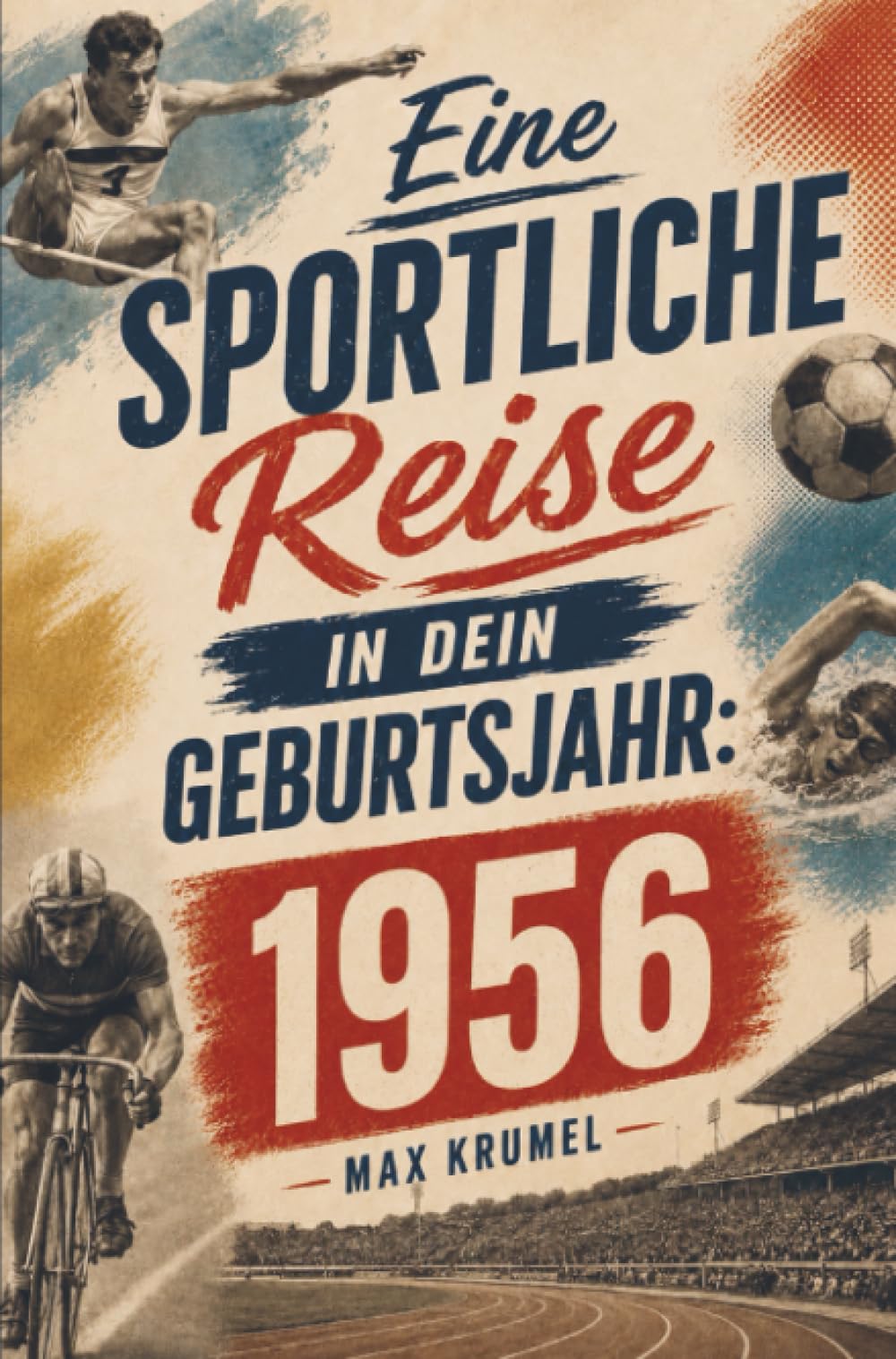 Eine sportliche Reise in dein Geburtsjahr: 1956: Dein Jahrgang, dein Sport – Erinnerungen an die großen Helden und Momente deiner Generation
