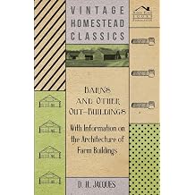 Barns and Other Out-Buildings - With Information on the Architecture of Farm Buildings