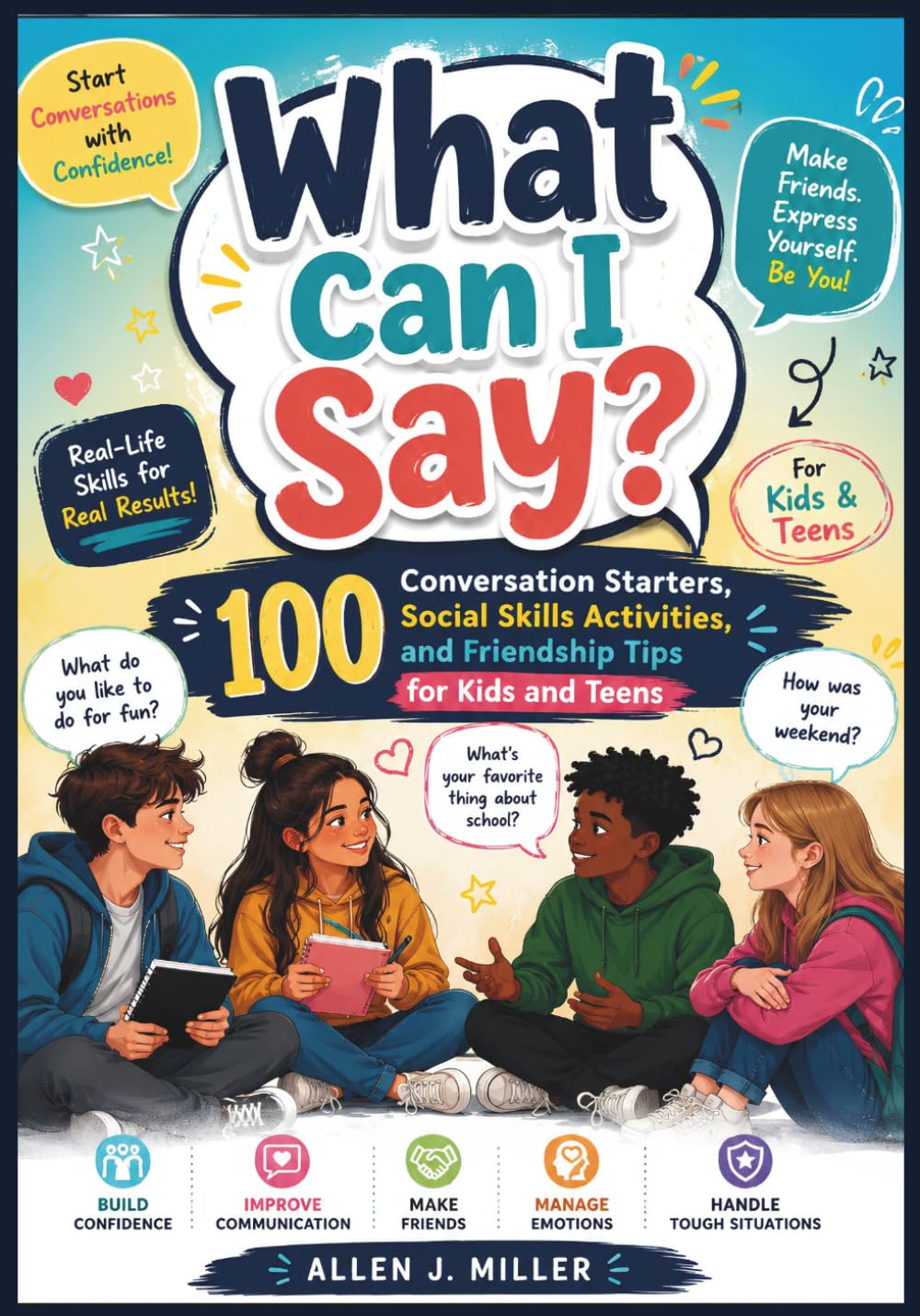 What Can I Say book for kids and Teens: 100 Conversation Starters, Social Skills Activities, and Friendship Tips for Kids and Teens