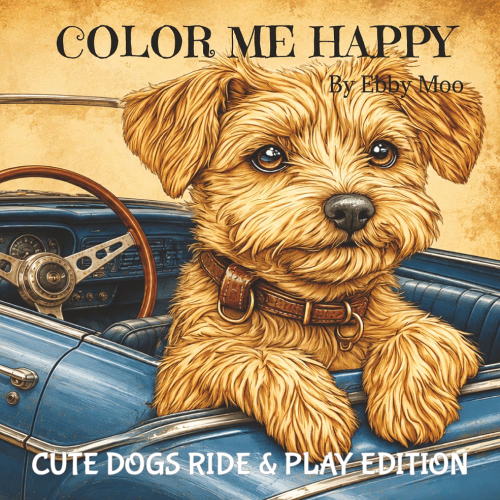 COLOR ME HAPPY - Cute Dogs Ride & Play Edition: Adorable Dogs Doing What They Love, Coloring Book for Adults & Teens (COLOR ME HAPPY by EBBY MOO)