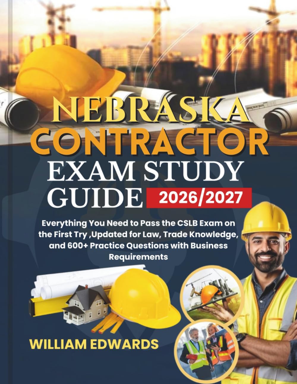 Nebraska Contractor Exam Study Guide 2026/2027: Everything You Need to Pass the CSLB Exam on the First Try ,Updated for Law, Trade Knowledge, and 600+ Practice Questions with Business Requirements
