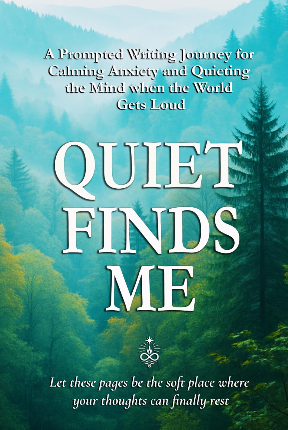 Quiet Finds Me: A Prompted Writing Journey for Calming Anxiety and Quieting the Mind when the World Gets Loud