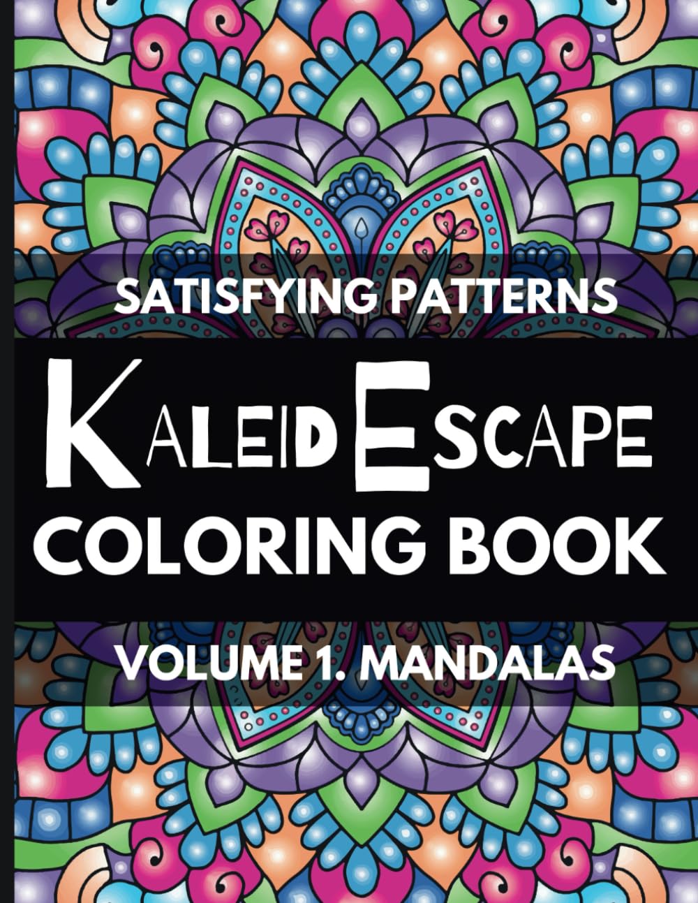 KaleidEscape Satisfying Patterns Coloring Book - Volume 1 Mandalas: Unlock Ultimate Relaxation, Stress Relief & Creativity, for Teens and Adults