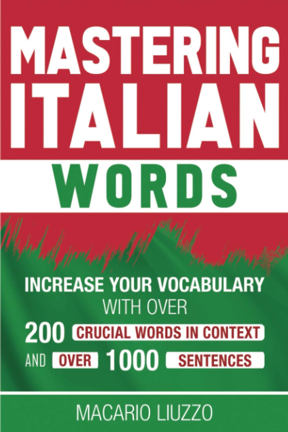Mastering Italian Words: Increase Your Vocabulary with Over 200 Crucial Words in Context and Over 1000 Sentences