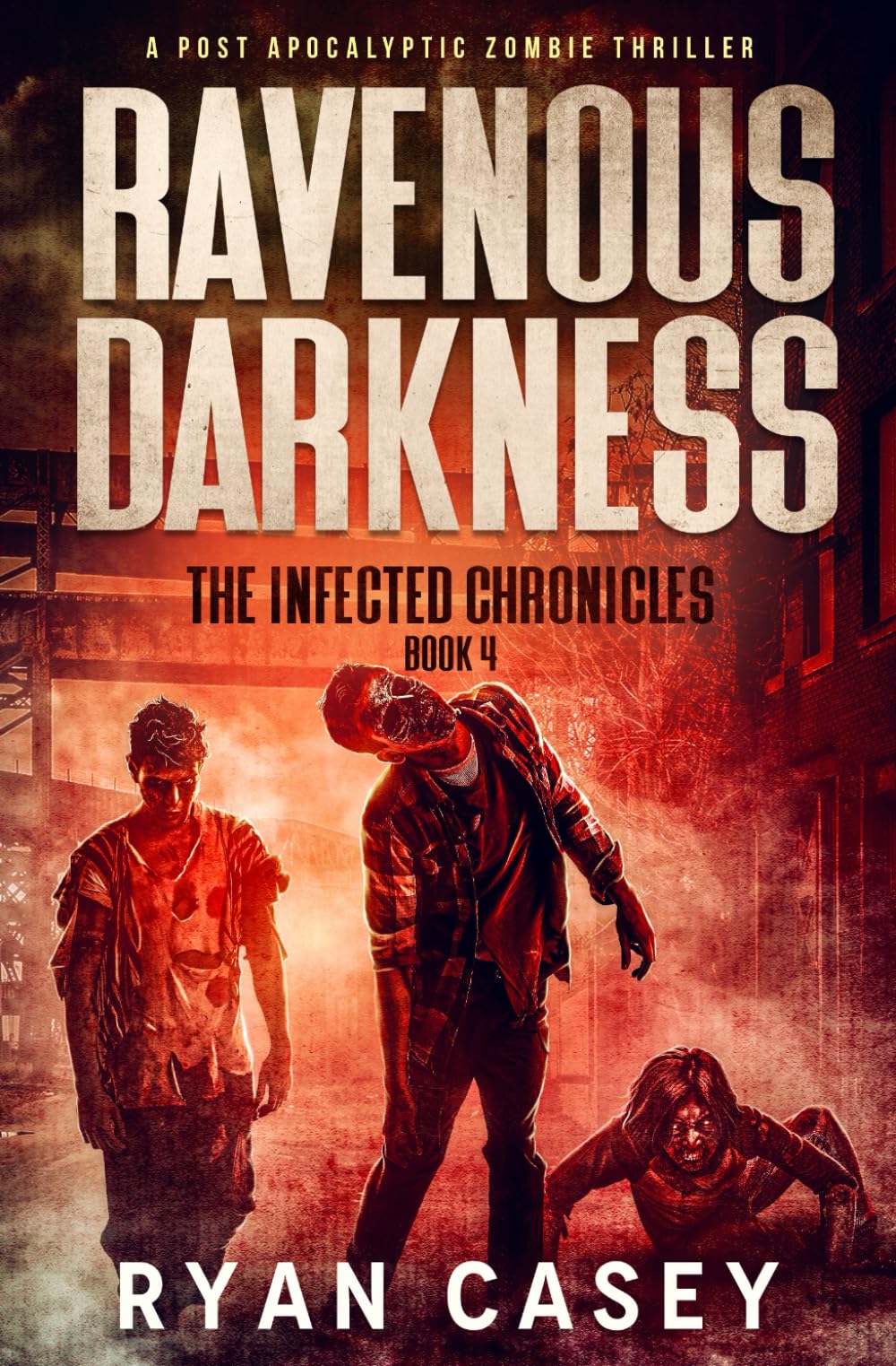 Ravenous Darkness: A Post Apocalyptic Zombie Thriller: 4 (The Infected Chronicles)