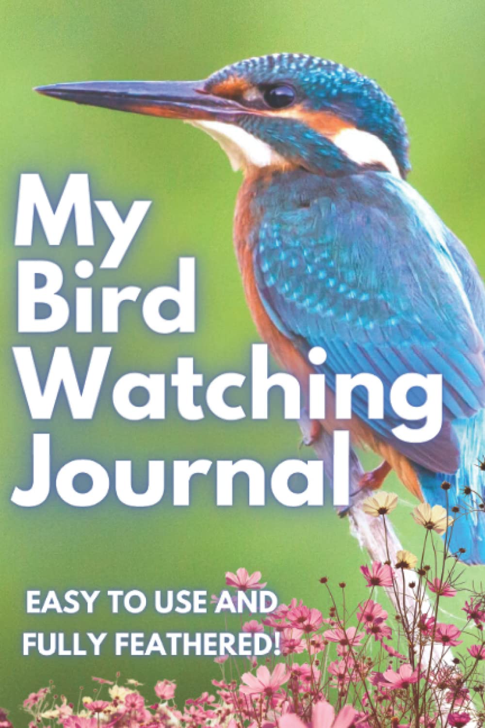 My Bird Watching Journal: A Birdwatching Log Book for Birders & Bird Watchers, Twitchers and Spotters of all ages. A great gift idea!