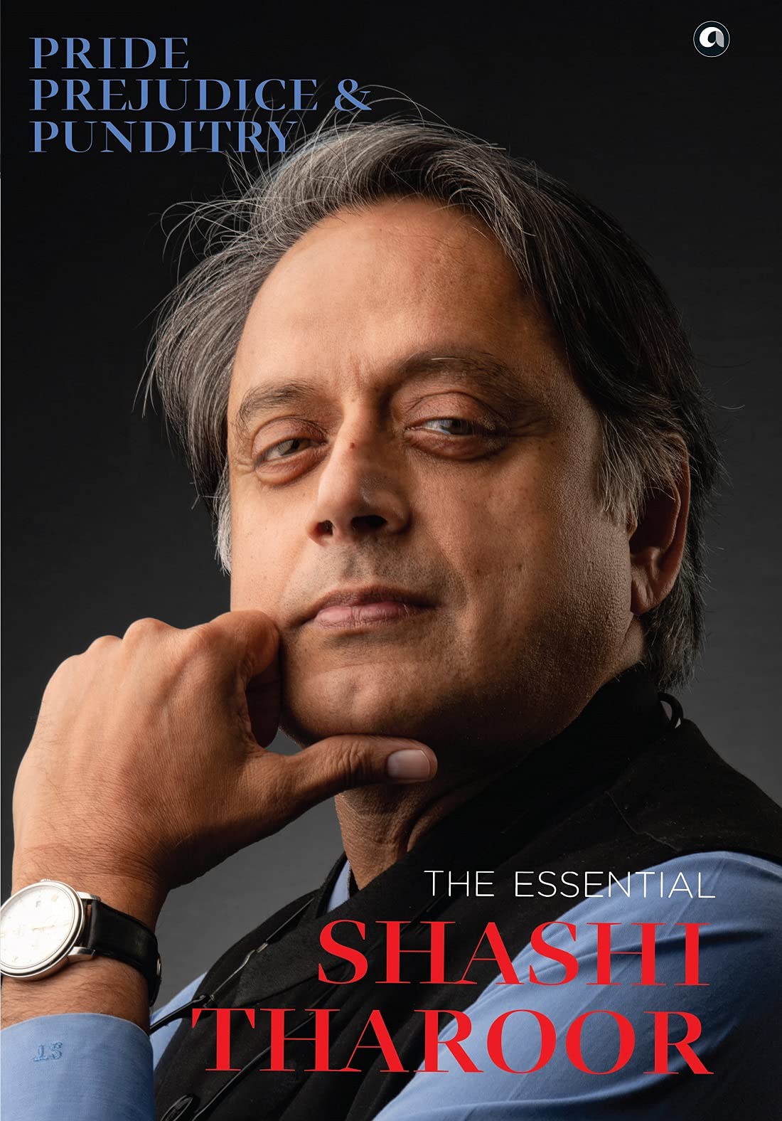 Aleph Book Company PRIDE, PREJUDICE AND PUNDITRY: THE ESSENTIAL SHASHI THAROOR