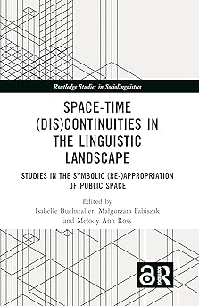 Space-Time (Dis)continuities in the Linguistic Landscape: Studies in the Symbolic (Re-)appropriation of Public Space (Routledge Studies in Sociolinguistics)-Wow! eBook