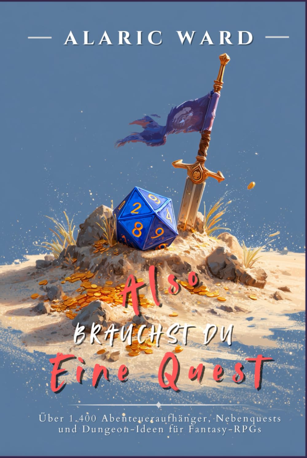 Also Brauchst du eine Quest: Über 1.400 Abenteueraufhänger, Nebenquests und Dungeon-Ideen für Fantasy-RPGs