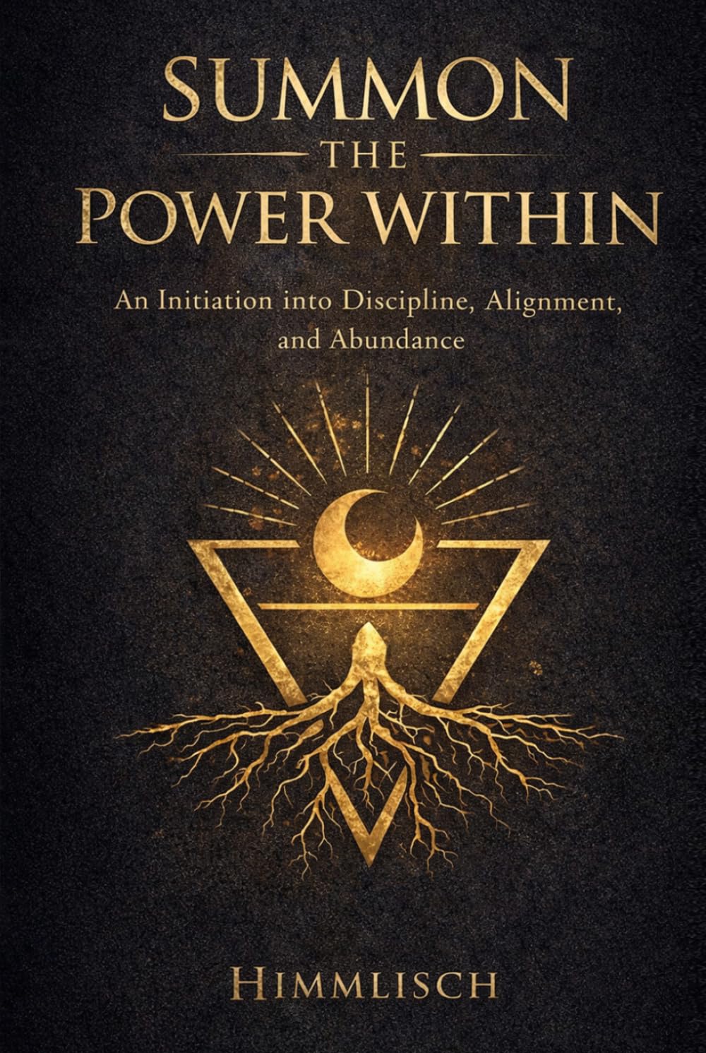 Summon The Power Within: An Initiation into Discipline, Alignment, and Abundance