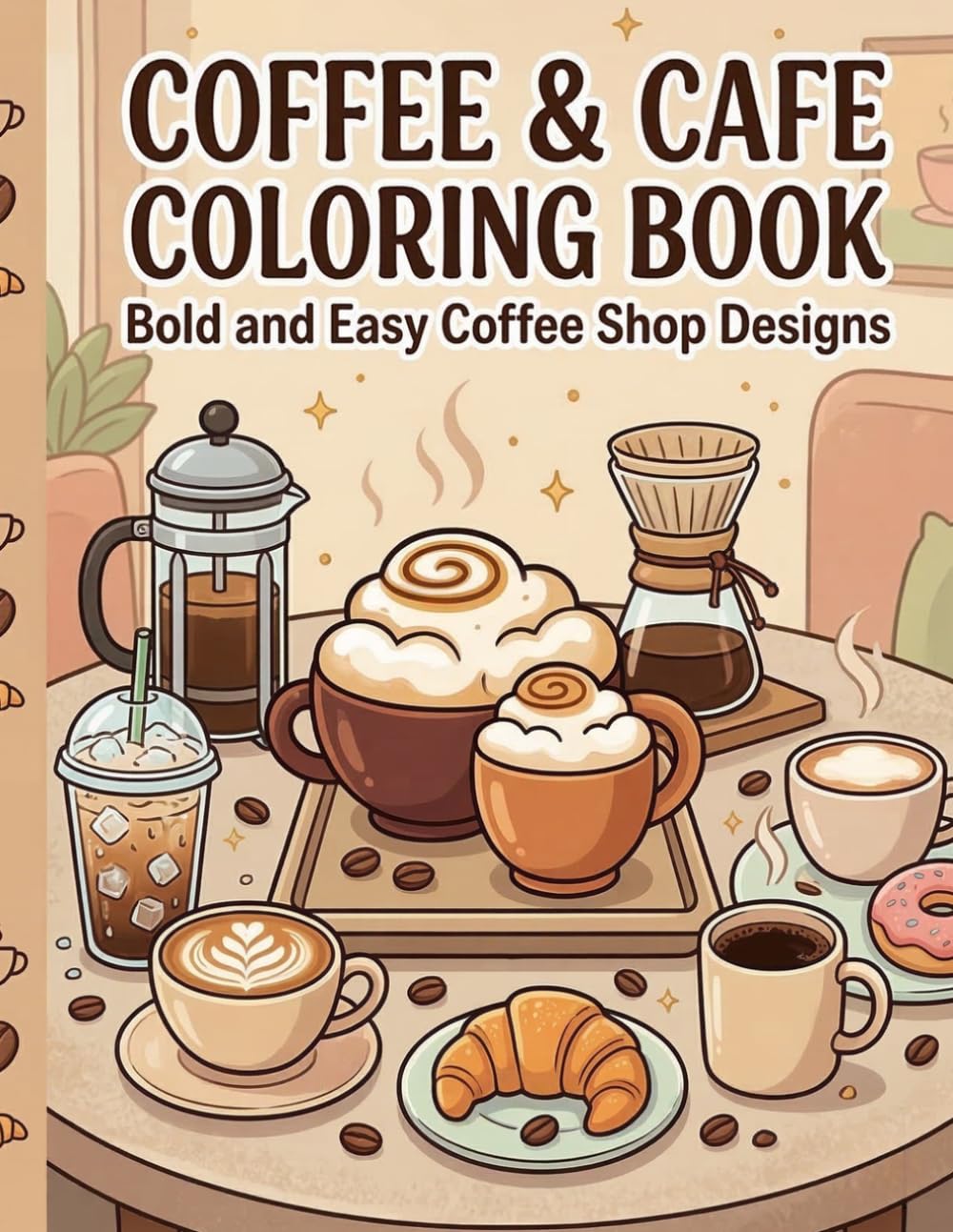 Coffee & Cafe Coloring Book for Adults and Teens: Bold and Easy Coffee Cups, Lattes, Espresso, Cafe Treats and Cozy Coffee Shop Scenes to Color | Relaxing Coffee Lover Coloring Pages