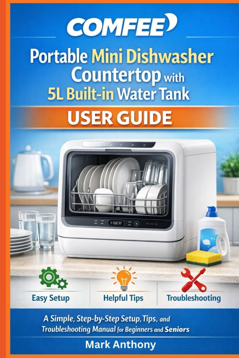 COMFEE Portable Mini Dishwasher Countertop with 5L Built-in Water Tank User Guide: A Simple, Step-by-Step Setup, Tips, and Troubleshooting Manual for Beginners and Seniors