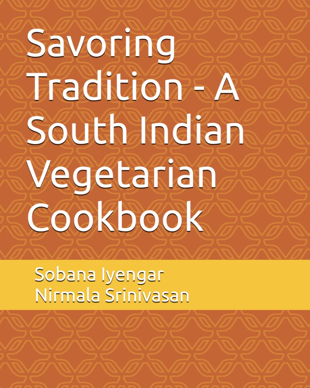 Savoring Tradition - A South Indian Vegetarian Cookbook