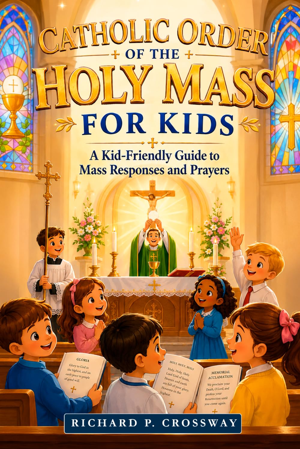 Catholic Order of the Holy Mass for Kids: A Kid-Friendly Guide to Mass Responses and Prayers: An Essential Catholic Prayer Book and First Communion Gift Rooted in the Catechism of the Catholic Church