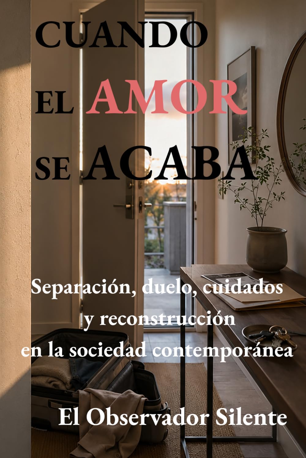 Cuando el amor se acaba: Separación, duelo, cuidados y reconstrucción en la sociedad contemporánea