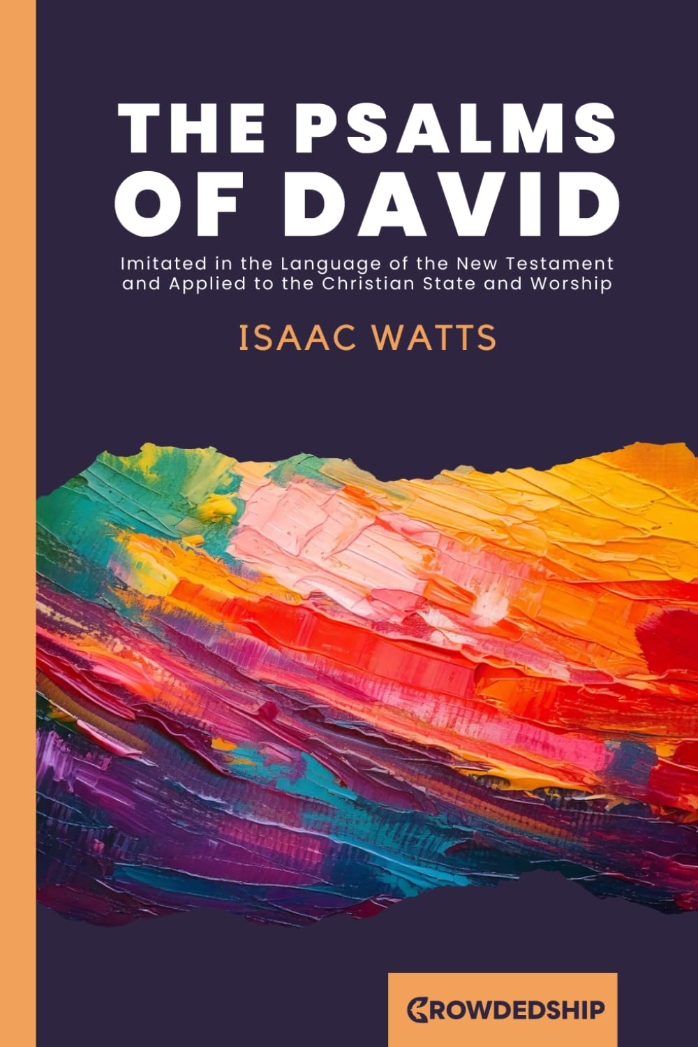 The Psalms of David: Imitated in the Language of The New Testament And Applied to The Christian State and Worship